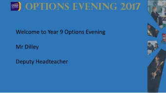 Options evening 2017  Welcome to Year 9 Options Evening  Mr Dilley  Deputy Headteacher  Options