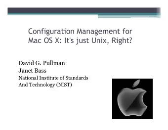 Configuration Management for  Mac OS X: It's just Unix, Right?  David G. Pullman  Janet Bass