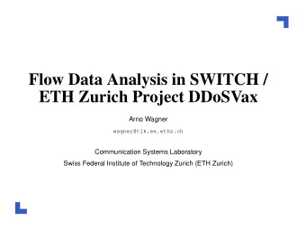 Flow Data Analysis in SWITCH /  ETH Zurich Project DDoSVax  Arno Wagner  wagner@tik.ee.ethz.ch