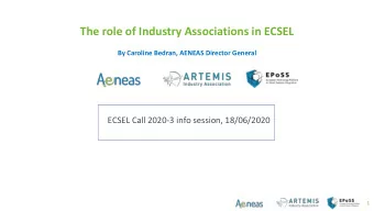 The role of Industry Associations in ECSEL  By Caroline Bedran, AENEAS Director General  ECSEL Call