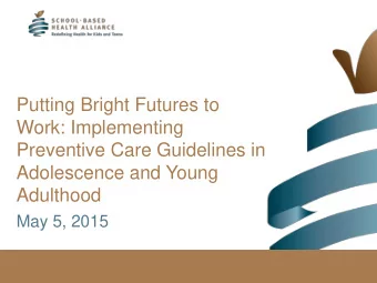 Work: Implementing  Preventive Care Guidelines in  Adolescence and Young  Adulthood  May 5, 2015