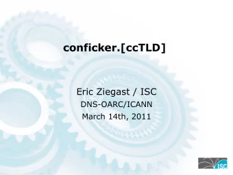 conficker.[ccTLD]  Eric Ziegast / ISC  DNS-OARC/ICANN  March 14th, 2011  We want the Internet  to