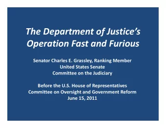 The Department of Justices Operation Fast and Furious Senator Charles E. Grassley, Ranking