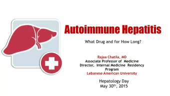 Autoimmune Hepatitis  What Drug and for How Long?  Rajaa Chatila, MD  Associate Professor of