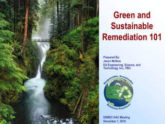 Sustainable  Remediation 101  Prepared By:  Jason McNew  EA Engineering, Science, and  Technology,