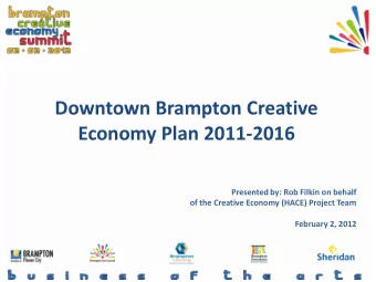 Downtown Brampton Creative Economy Plan 2011-2016  Presented by: Rob Filkin on behalf  of the