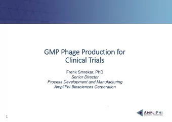 GMP  MP Phag  hage Produ  oduct  ction  on fo  for  Clin  linic  ical Trials  Frenk Smrekar, PhD