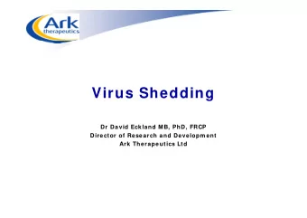 Virus Shedding  Dr David Eckland MB, PhD, FRCP  Director of Research and Developm ent  Ark