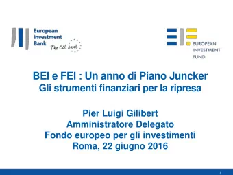 BEI e FEI : Un anno di Piano Juncker  Gli strumenti finanziari per la ripresa  Pier Luigi Gilibert