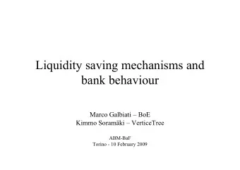 Liquidity saving mechanisms and  bank behaviour  Marco Galbiati  BoE  Kimmo Soramki