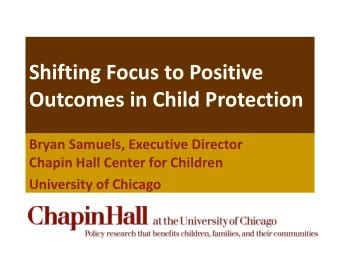 Outcomes in Child Protection  Bryan Samuels, Executive Director  Chapin Hall Center for Children