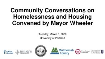 Community Conversations on  Homelessness and Housing  Convened by Mayor Wheeler  Tuesday, March 3,
