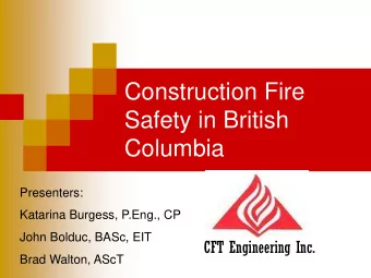 Construction Fire  Safety in British  Columbia  Presenters:  Katarina Burgess, P.Eng., CP  John