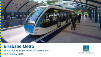 Brisbane Metro  Infrastructure Association of Queensland  14 February 2018  Agenda  Brisbane