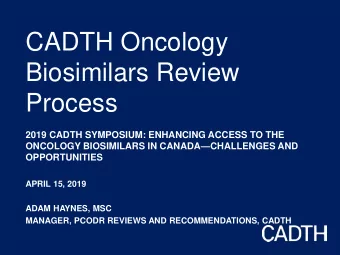Biosimilars Review  Process  2019 CADTH SYMPOSIUM: ENHANCING ACCESS TO THE ONCOLOGY BIOSIMILARS IN