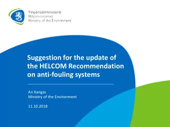 Suggestion for the update of  the HELCOM Recommendation  on anti-fouling systems  Ari Kangas