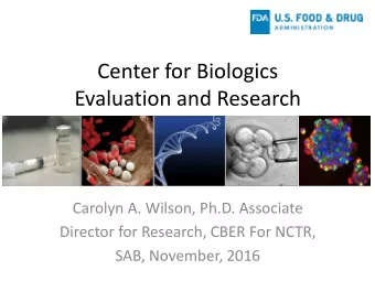 Center for Biologics Evaluation and Resea r ch  Carolyn A. Wilson, Ph.D. Associate Director for