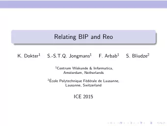 Relating BIP and Reo K. Dokter 1 S.-S.T.Q. Jongmans 1 F. Arbab 1 S. Bliudze 2 1 Centrum Wiskunde