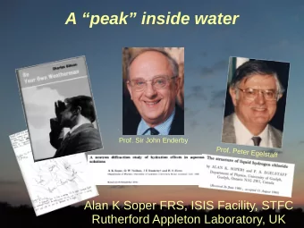 A peak inside water  Prof. Sir John Enderby  P  r  o  f  .  P  e  t  e  r  E  g  e  l  s  t