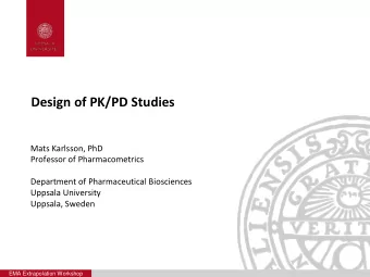 Design of PK/PD Studies  Mats Karlsson, PhD  Professor of Pharmacometrics  Department of