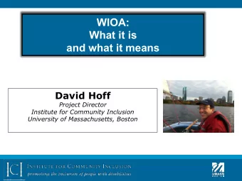 WIOA:  What it is  and what it means  David Hoff  Project Director  Institute for Community