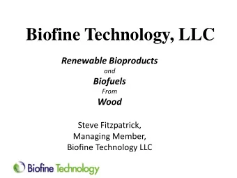 Biofine Technology, LLC  Renewable Bioproducts  and  Biofuels  From  Wood  Steve Fitzpatrick,