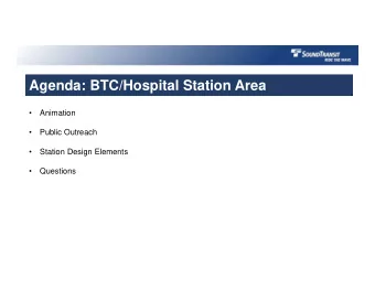 Agenda: BTC/Hospital Station Area    Animation    Public Outreach    Station Design