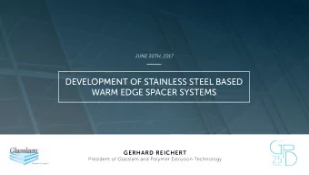 DEVELOPMENT OF STAINLESS STEEL BASED  WARM EDGE SPACER SYSTEMS  GERHARD REICHERT  President of