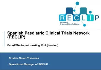Spanish Paediatric Clinical Trials Network  (RECLIP) Enpr-EMA Annual meeting 2017 (London)