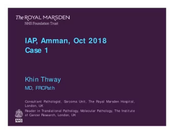 IAP  , Amman, Oct 2018  Case 1  Khin Thway  MD, FRCPath  Consultant Pathologist, S  arcoma Unit,