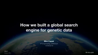 How we built a global search  engine for genetic data  Miro Cupak  VP Engineering, DNAstack