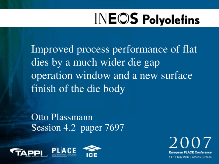 improved process performance of flat dies by a much wider