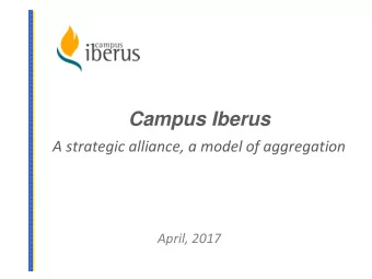 Campus Iberus A strategic alliance, a model of aggregation  April, 2017  Introduction