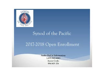 Synod of the Pacific  2017-2018 Open Enrollment  Audio Dial in Information:  1.855.842.6063  Access