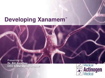 Developing Xanamem    Presented by  Dr. Bill Ketelbey  CEO &amp; Managing Director  Disclaimer
