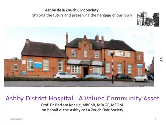 Ashby District Hospital : A Valued Community Asset  Prof. Dr Barbara Kneale, MBChB, MRCGP, MFOM  on