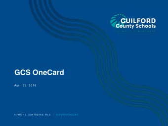 GCS OneCard  April 26, 2018  S H A R O N  L .  C O N T R E R A S ,  P H . D .   |   S U P E R I N T