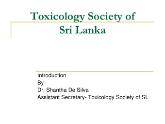 Toxicology Society of  Sri Lanka  Introduction  By  Dr. Shantha De Silva  Assistant Secretary-
