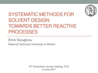 SYSTEMATIC METHODS FOR  SOLVENT DESIGN:  TOWARDS BETTER REACTIVE  PROCESSES  Eirini Siougkrou