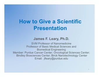 How to Give a Scientific  Presentation  James F. Leary, Ph.D.