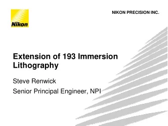 Extension of 193 Immersion  Lithography  Steve Renwick  Senior Principal Engineer, NPI  Overview