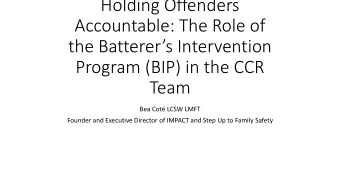 Holding Offenders  Accountable: The Role of  the Batterers Intervention  Program (BIP) in the