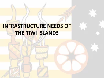 INFRASTRUCTURE NEEDS OF  THE TIWI ISLANDS  The Tiwi Islands lie 80 km to the  North of Darwin and