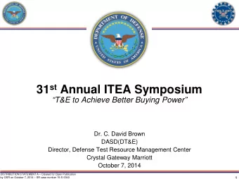 31 st Annual ITEA Symposium  T&amp;E to Achieve Better Buying Power  Dr. C. David Brown