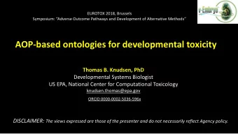 AOP-based ontologies for developmental toxicity  Thomas B. Knudsen, PhD  Developmental Systems