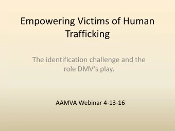 Empowering Victims of Human  Trafficking  The identification challenge and the  role DMVs play.