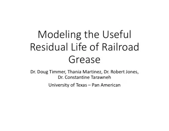 Modeling the Useful Residual Life of Railroad  Grease Dr. Doug Timmer, Thania Martinez, Dr. Robert
