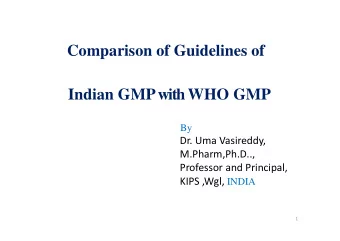 Indian GMP with WHO GMP  By  Dr. Uma Vasireddy,  M.Pharm,Ph.D..,  Professor and Principal, KIPS