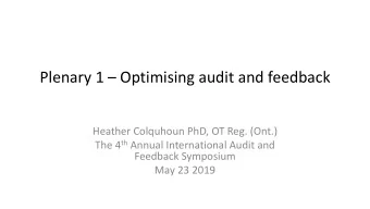 Plenary 1  Optimising audit and feedback  Heather Colquhoun PhD, OT Reg. (Ont.) The 4 th Annual