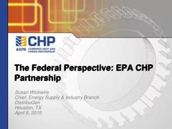 The Federal Perspective: EPA CHP  Partnership  Susan Wickwire  Chief, Energy Supply &amp; Industry
